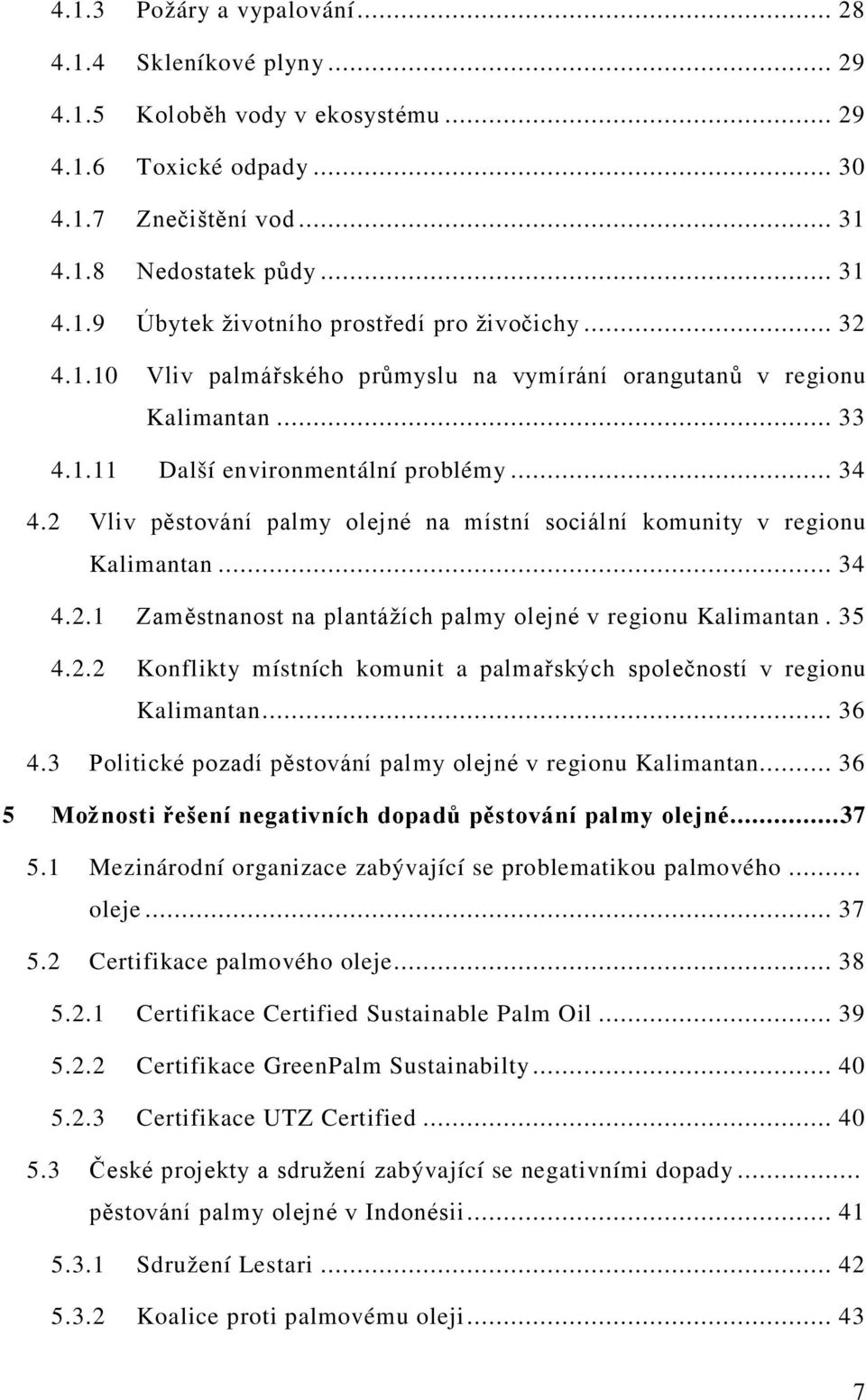 2 Vliv pěstování palmy olejné na místní sociální komunity v regionu Kalimantan... 34 4.2.1 Zaměstnanost na plantážích palmy olejné v regionu Kalimantan. 35 4.2.2 Konflikty místních komunit a palmařských společností v regionu Kalimantan.