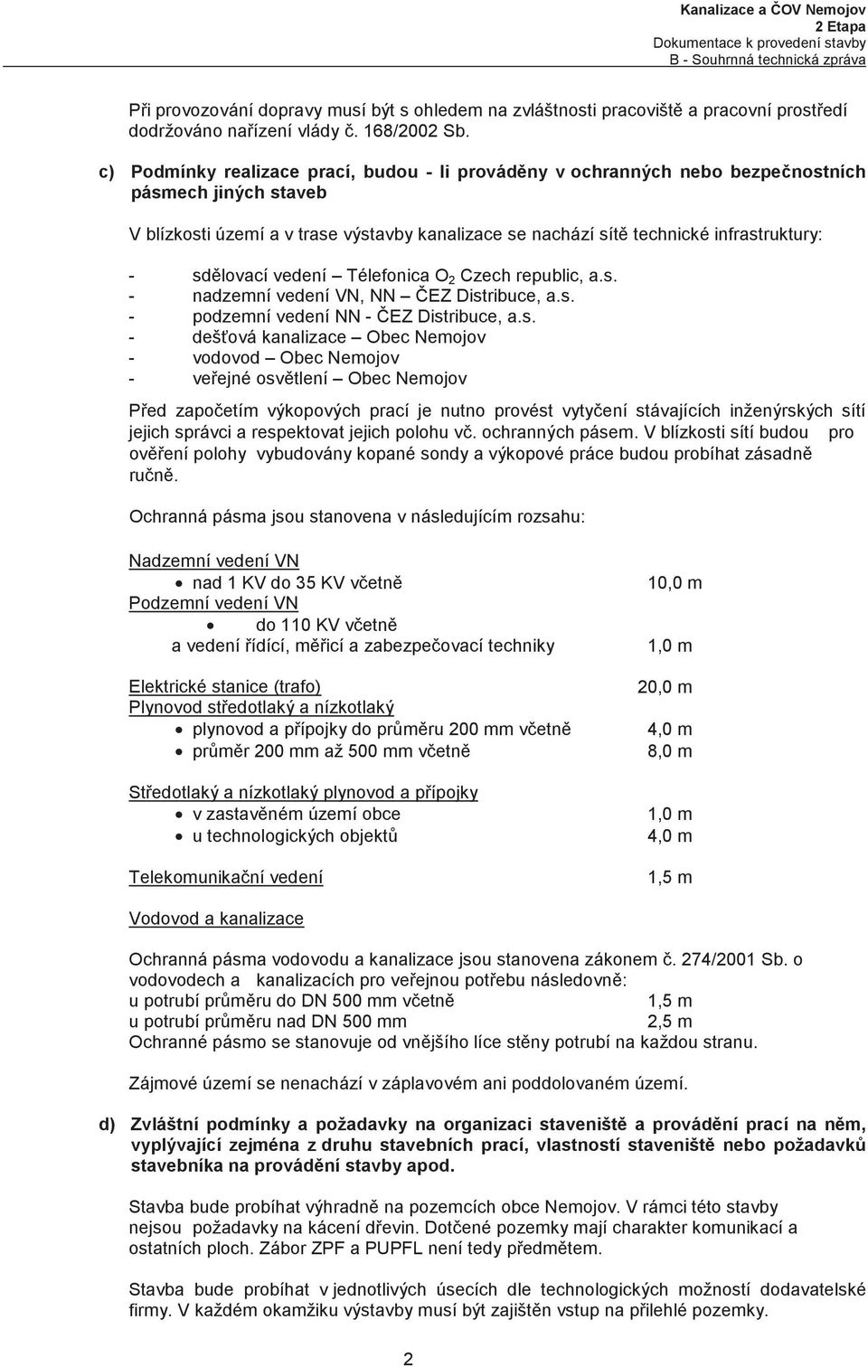 sdlovací vedení Télefonica O 2 Czech republic, a.s. - nadzemní vedení VN, NN EZ Distribuce, a.s. - podzemní vedení NN - EZ Distribuce, a.s. - dešová kanalizace Obec Nemojov - vodovod Obec Nemojov -