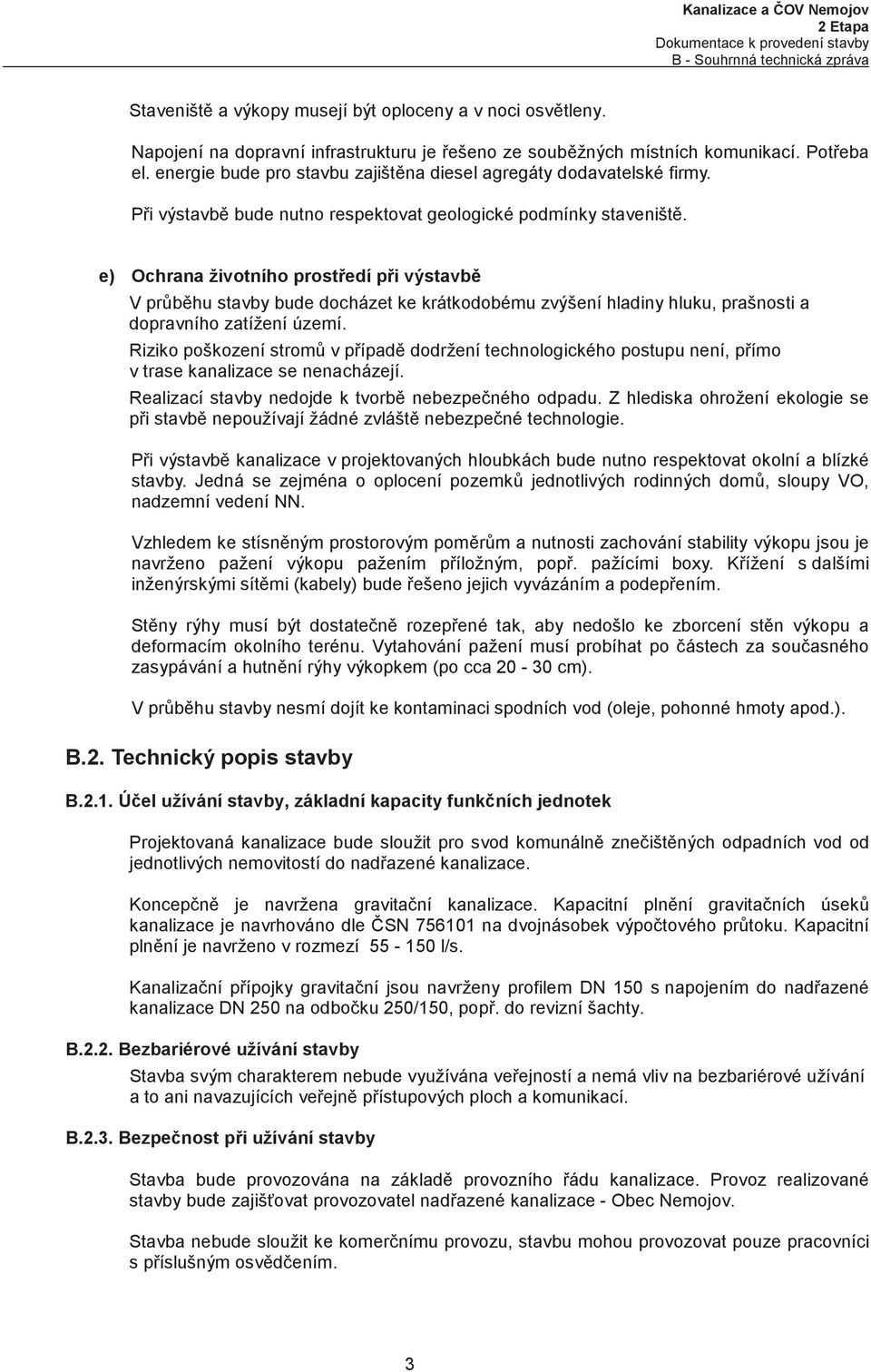 e) Ochrana životního prostedí pi výstavb V prbhu stavby bude docházet ke krátkodobému zvýšení hladiny hluku, prašnosti a dopravního zatížení území.