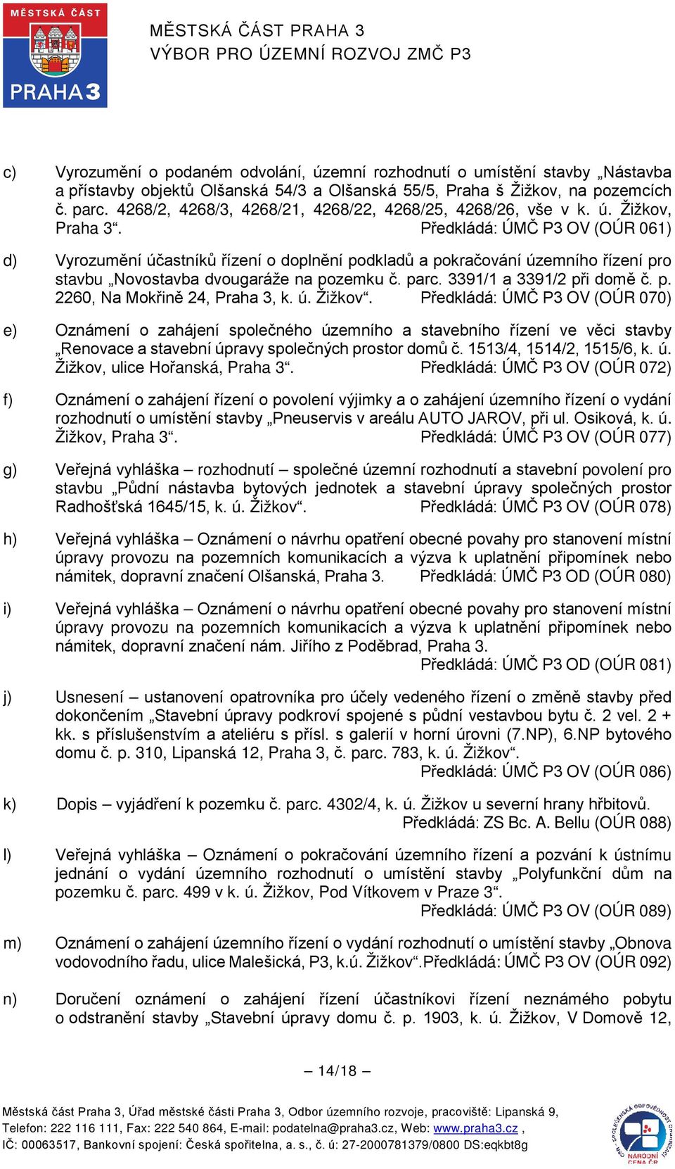 Předkládá: ÚMČ P3 OV (OÚR 061) d) Vyrozumění účastníků řízení o doplnění podkladů a pokračování územního řízení pro stavbu Novostavba dvougaráže na pozemku č. parc. 3391/1 a 3391/2 při domě č. p. 2260, Na Mokřině 24, Praha 3, k.