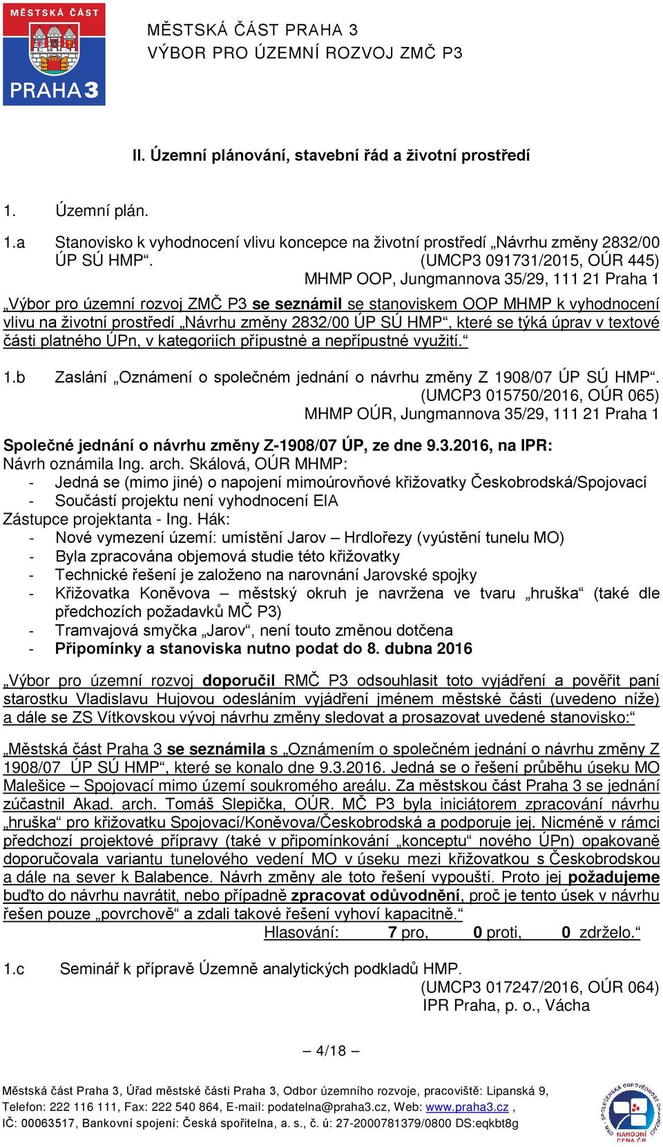 2832/00 ÚP SÚ HMP, které se týká úprav v textové části platného ÚPn, v kategoriích přípustné a nepřípustné využití. 1.b Zaslání Oznámení o společném jednání o návrhu změny Z 1908/07 ÚP SÚ HMP.