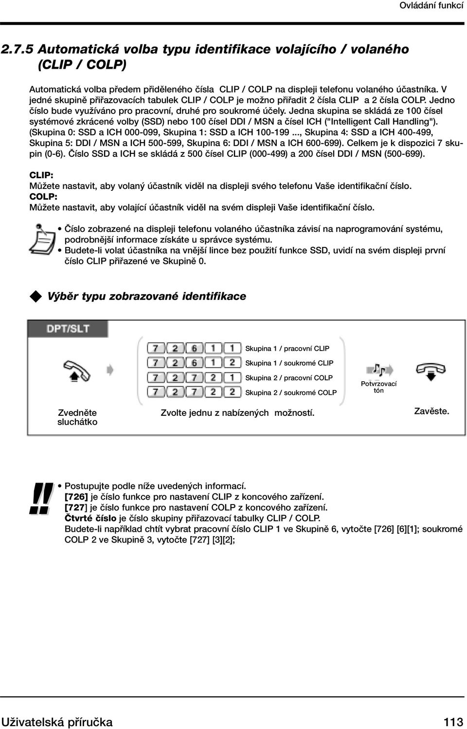 Jedna skupina se skládá ze 100 ãísel systémové zkrácené volby (SSD) nebo 100 ãísel DDI / MSN a ãísel ICH ("Intelligent Call Handling"). (Skupina 0: SSD a ICH 000-099, Skupina 1: SSD a ICH 100-199.