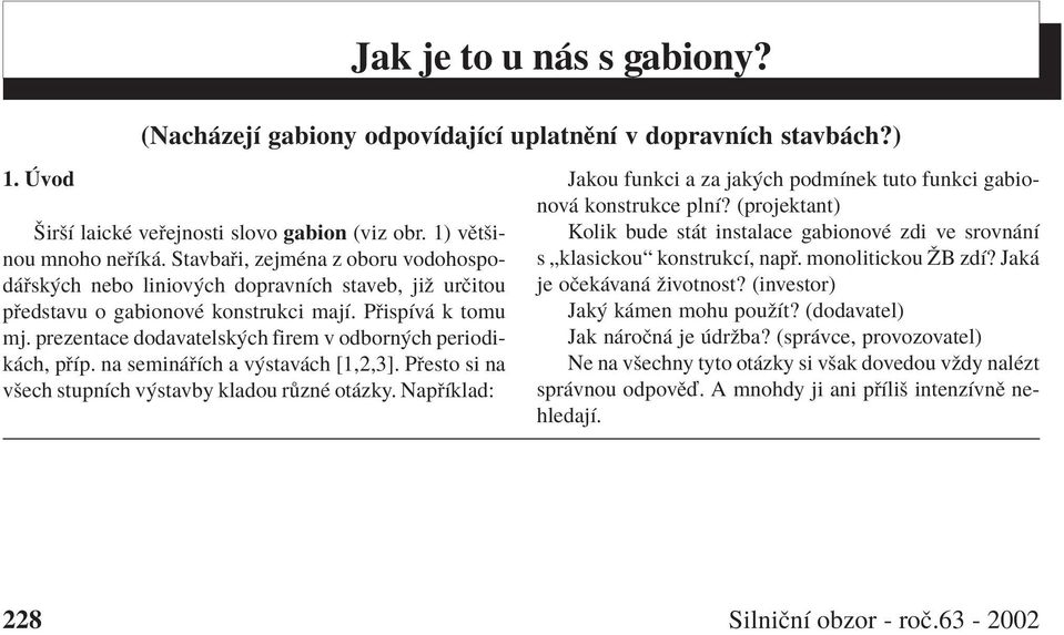 prezentace dodavatelských firem v odborných periodikách, pøíp. na semináøích a výstavách [1,2,3]. Pøesto si na všech stupních výstavby kladou rùzné otázky.