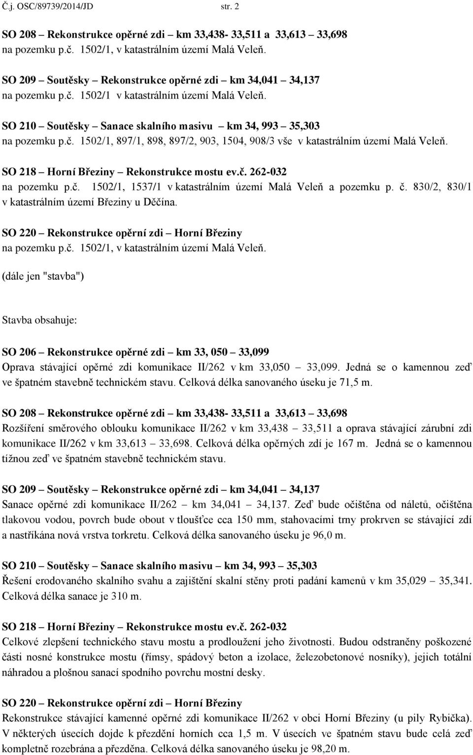 SO 218 Horní Březiny Rekonstrukce mostu ev.č. 262-032 na pozemku p.č. 1502/1, 1537/1 v katastrálním území Malá Veleň a pozemku p. č. 830/2, 830/1 v katastrálním území Březiny u Děčína.