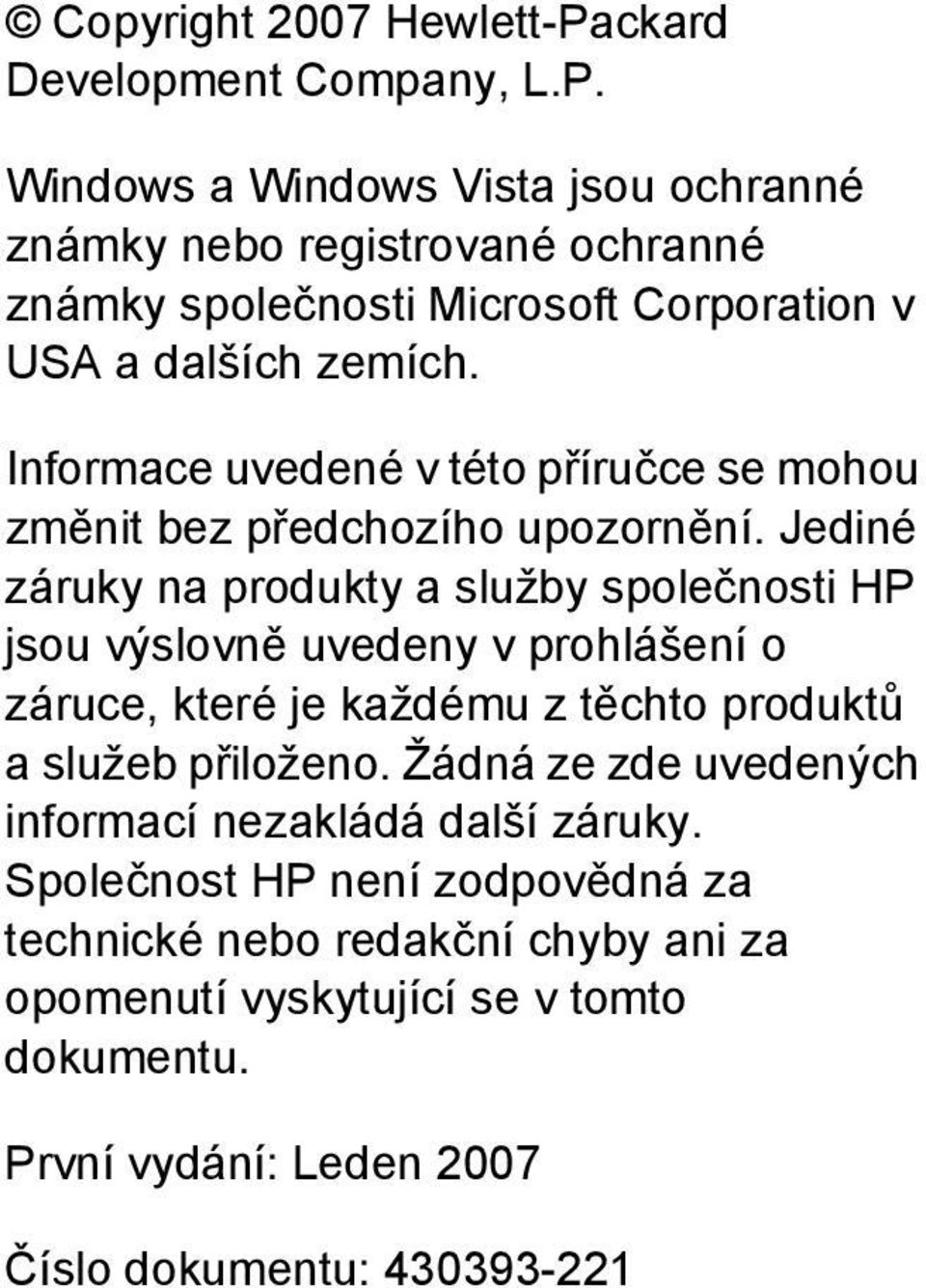 Jediné záruky na produkty a služby společnosti HP jsou výslovně uvedeny v prohlášení o záruce, které je každému z těchto produktů a služeb přiloženo.