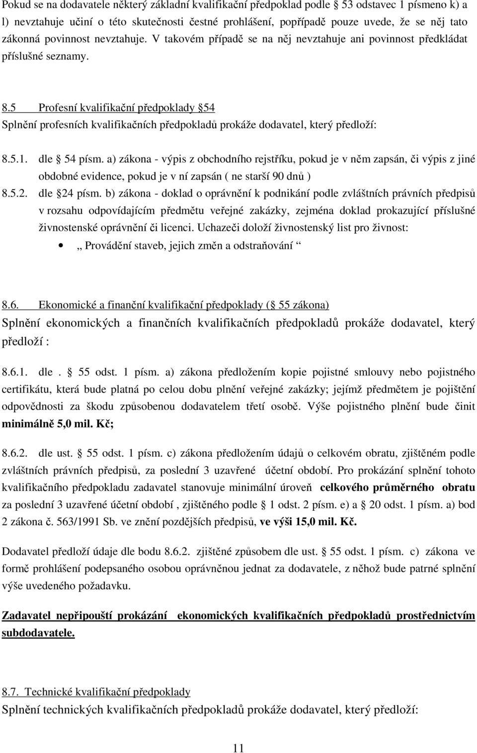 5 Profesní kvalifikační předpoklady 54 Splnění profesních kvalifikačních předpokladů prokáže dodavatel, který předloží: 8.5.1. dle 54 písm.