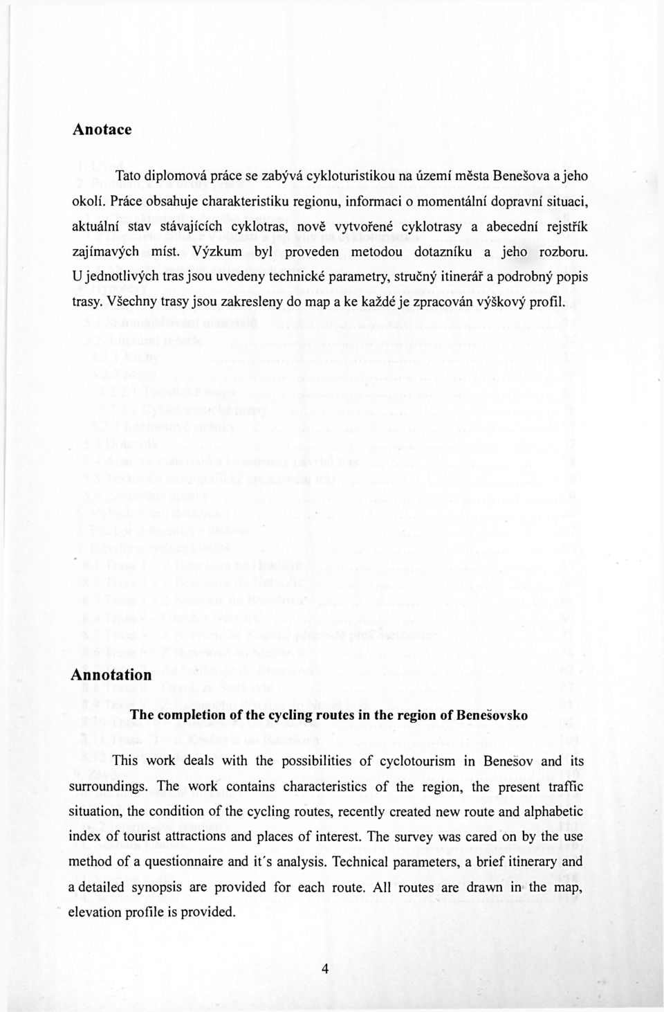 Výzkum byl proveden metodou dotazníku a jeho rozboru. U jednotlivých tras jsou uvedeny technické parametry, stručný itinerář a podrobný popis trasy.