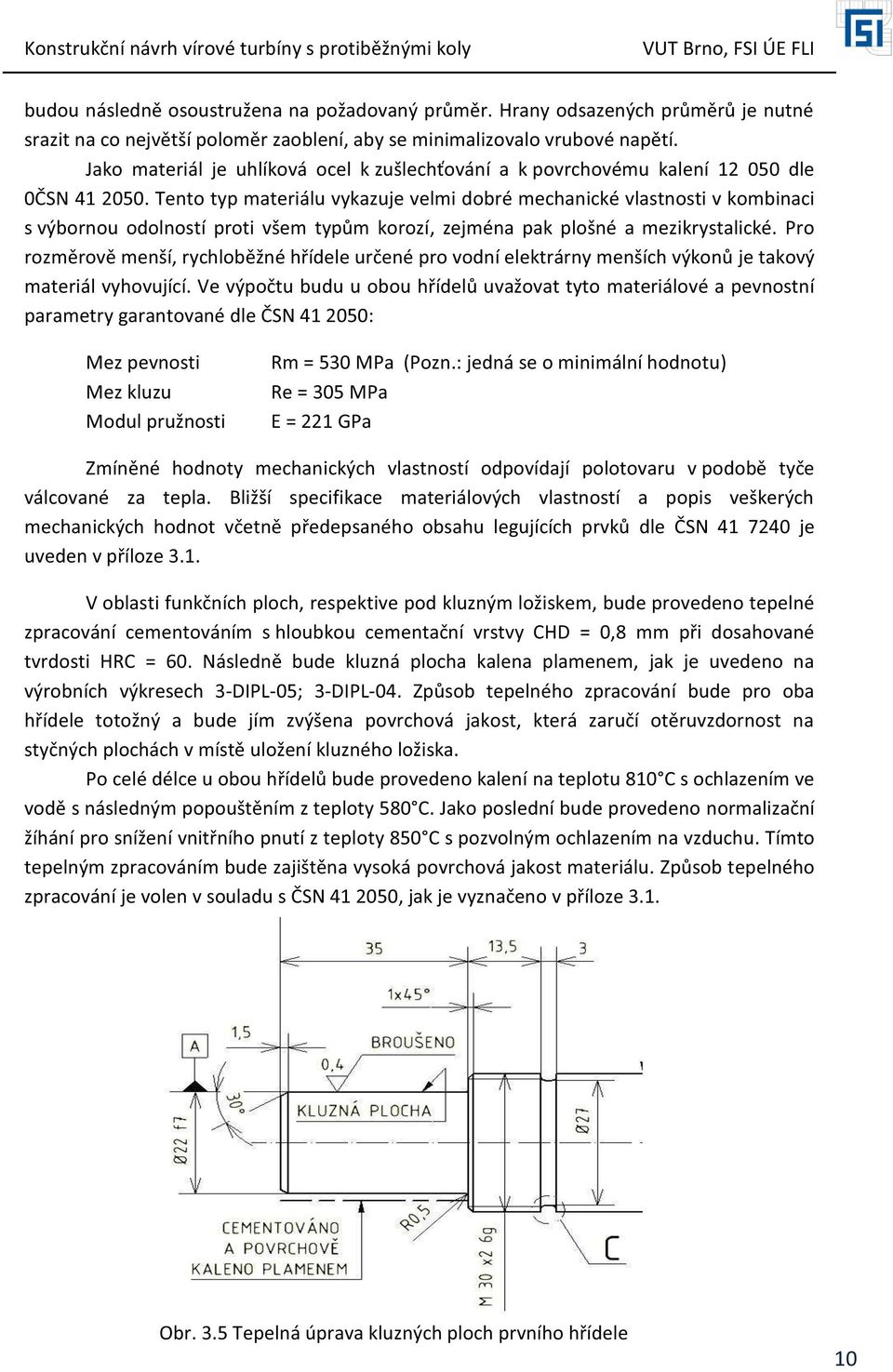 Tento typ materiálu vykazuje velmi dobré mechanické vlastnosti v kombinaci s výbornou odolností proti všem typům korozí, zejména pak plošné a mezikrystalické.