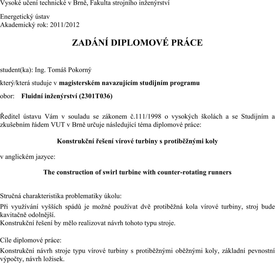 /998 o vysokých školách a se Studijním a zkušebním řádem VUT v Brně určuje následující téma diplomové práce: v anglickém jazyce: Konstrukční řešení vírové turbiny s protiběžnými koly The construction