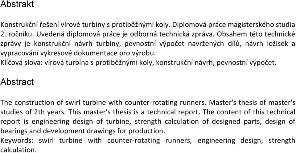 Klíčová slova: vírová turbína s protiběžnými koly, konstrukční návrh, pevnostní výpočet. Abstract The construction of swirl turbine with counter-rotating runners.