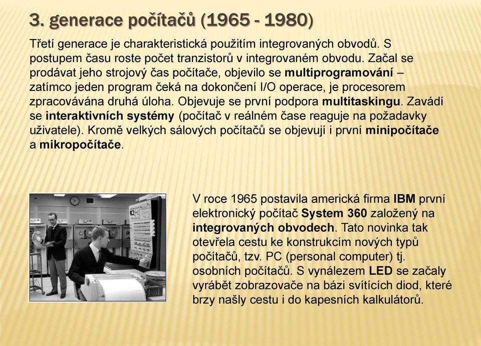 Objevuje se první podpora multitaskingu. Zavádí se interaktivních systémy (počítač v reálném čase reaguje na požadavky uživatele).