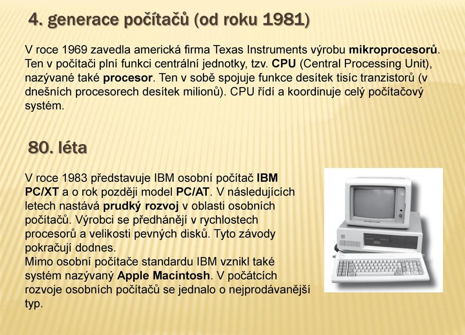 80. léta V roce 1983 představuje IBM osobní počítač IBM PC/XT a o rok později model PC/AT. V následujících letech nastává prudký rozvoj v oblasti osobních počítačů.