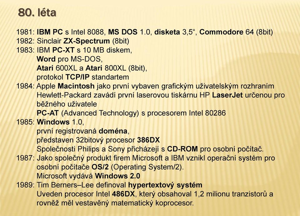 Macintosh jako první vybaven grafickým uživatelským rozhraním Hewlett-Packard zavádí první laserovou tiskárnu HP LaserJet určenou pro běžného uživatele PC-AT (Advanced Technology) s procesorem Intel