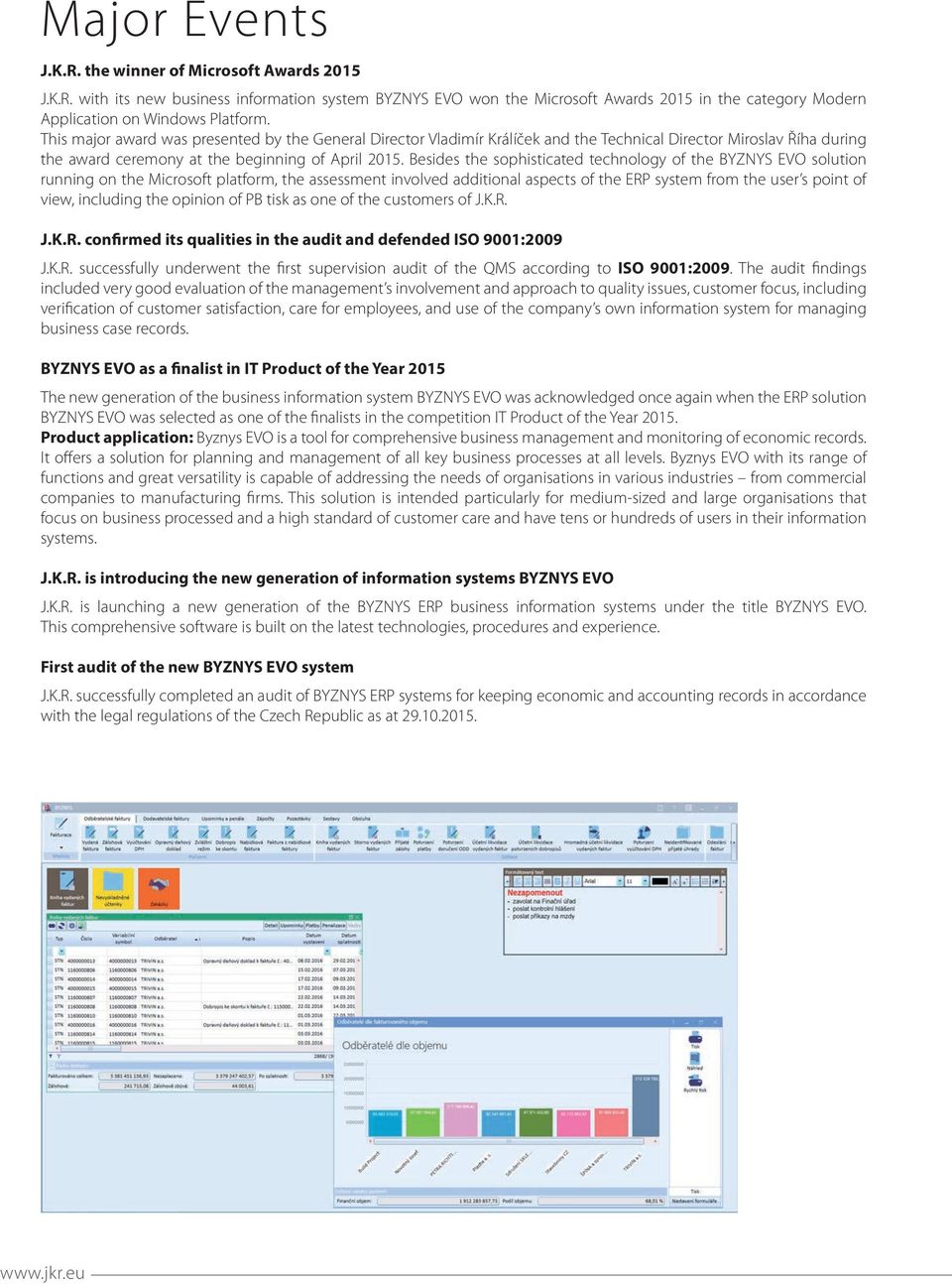 Besides the sophisticated technology of the BYZNYS EVO solution running on the Microsoft platform, the assessment involved additional aspects of the ERP system from the user s point of view,