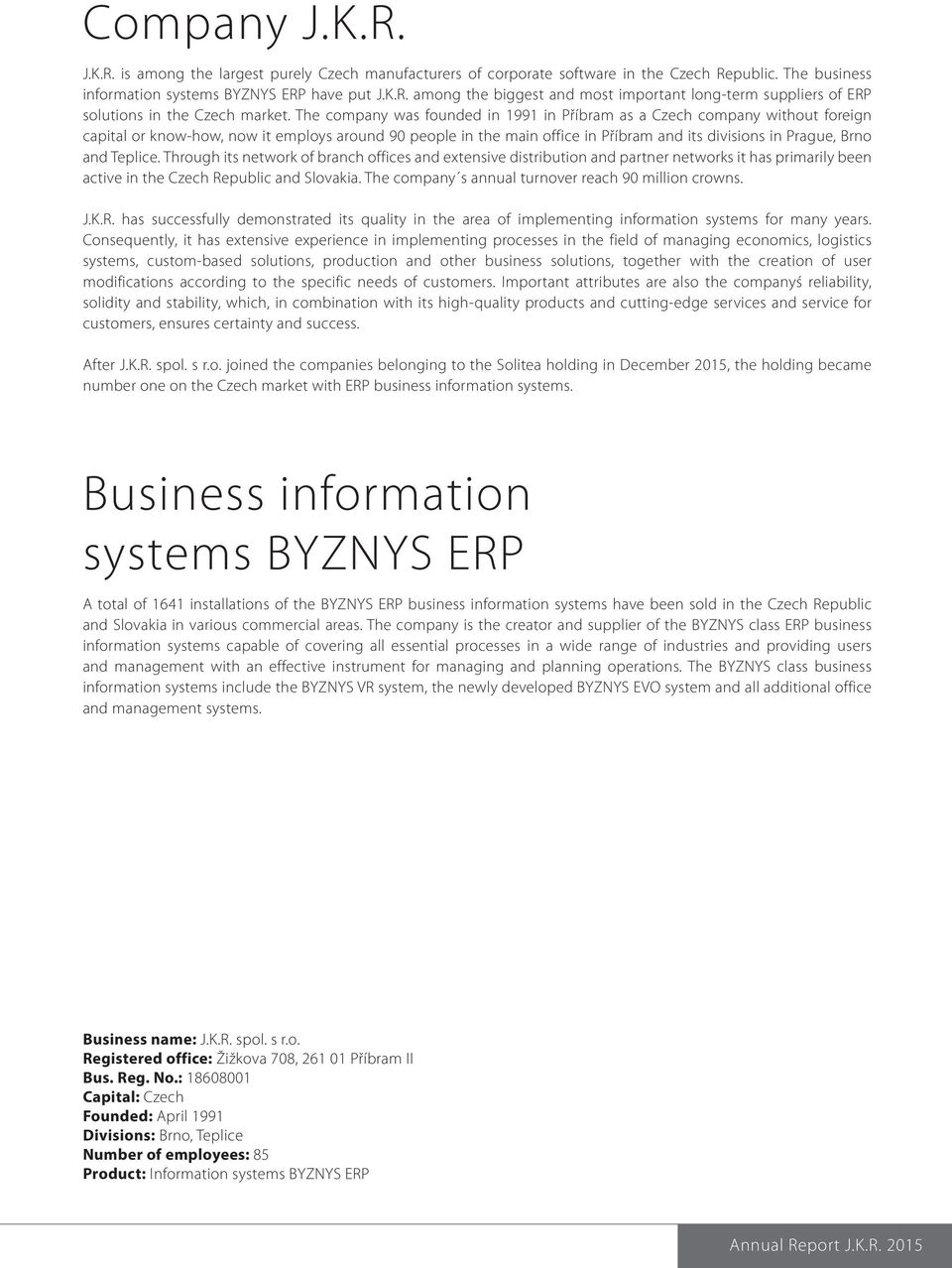 Teplice. Through its network of branch offices and extensive distribution and partner networks it has primarily been active in the Czech Republic and Slovakia.