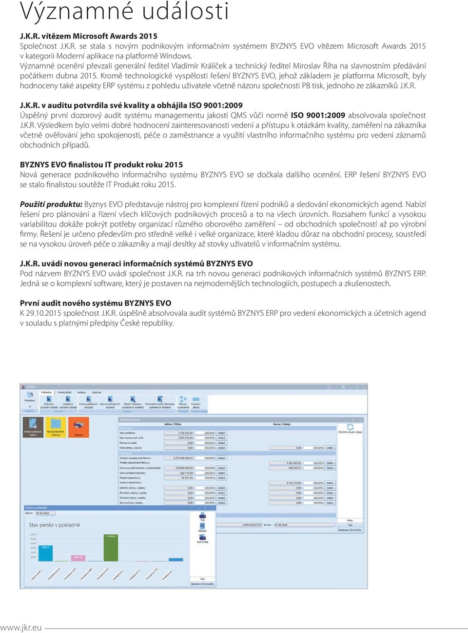 Kromě technologické vyspělosti řešení BYZNYS EVO, jehož základem je platforma Microsoft, byly hodnoceny také aspekty ERP systému z pohledu uživatele včetně názoru společnosti PB tisk, jednoho ze