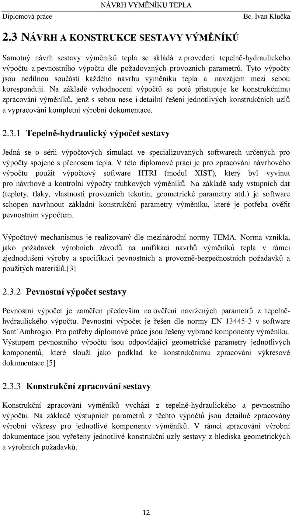 Na základě vyhodnocení výpočtů se poté přistupuje ke konstrukčnímu zpracování výměníků, jenž s sebou nese i detailní řešení jednotlivých konstrukčních uzlů a vypracování kompletní výrobní dokumentace.