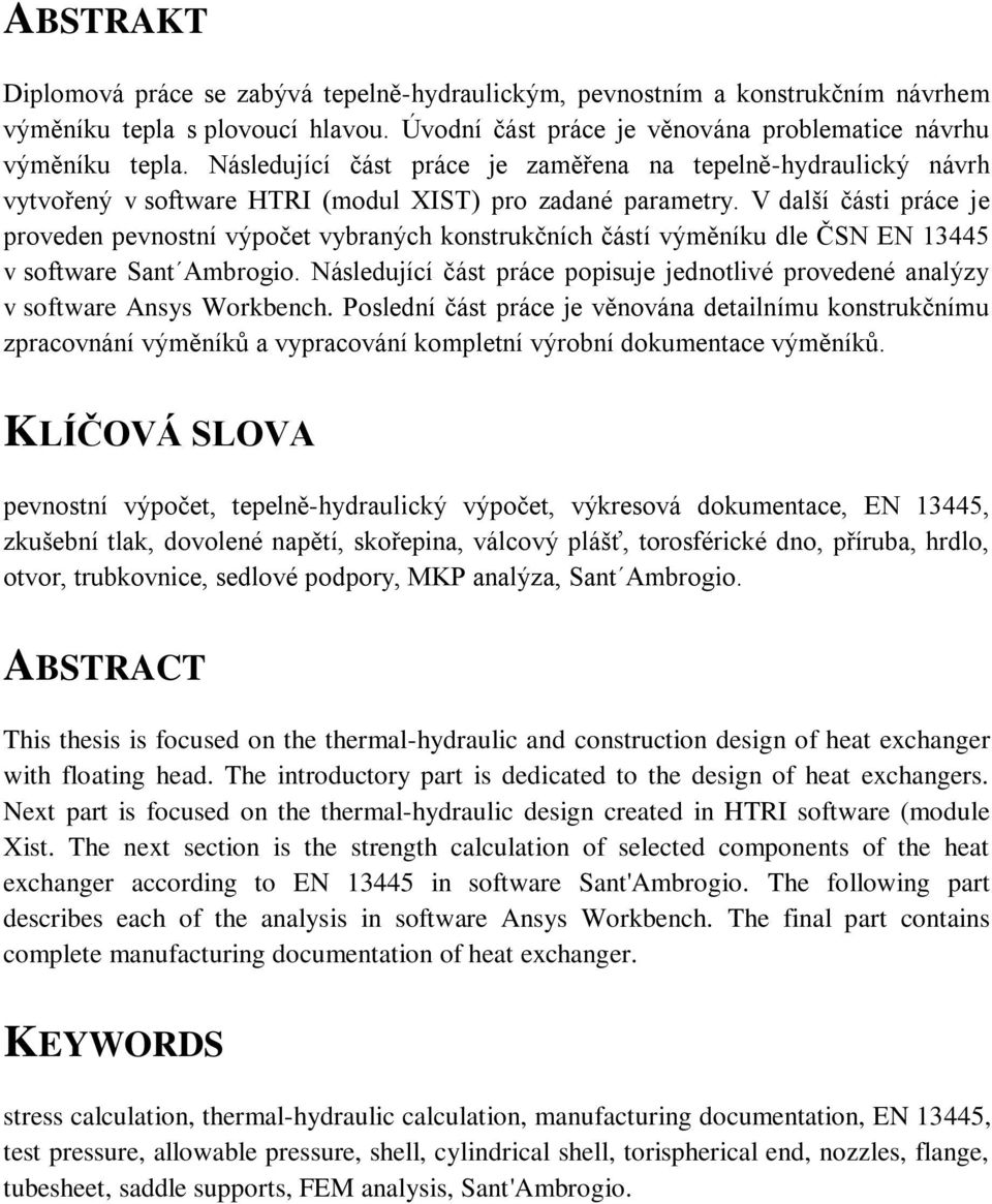 V další části práce je proveden pevnostní výpočet vybraných konstrukčních částí výměníku dle ČSN EN 13445 v software Sant Ambrogio.