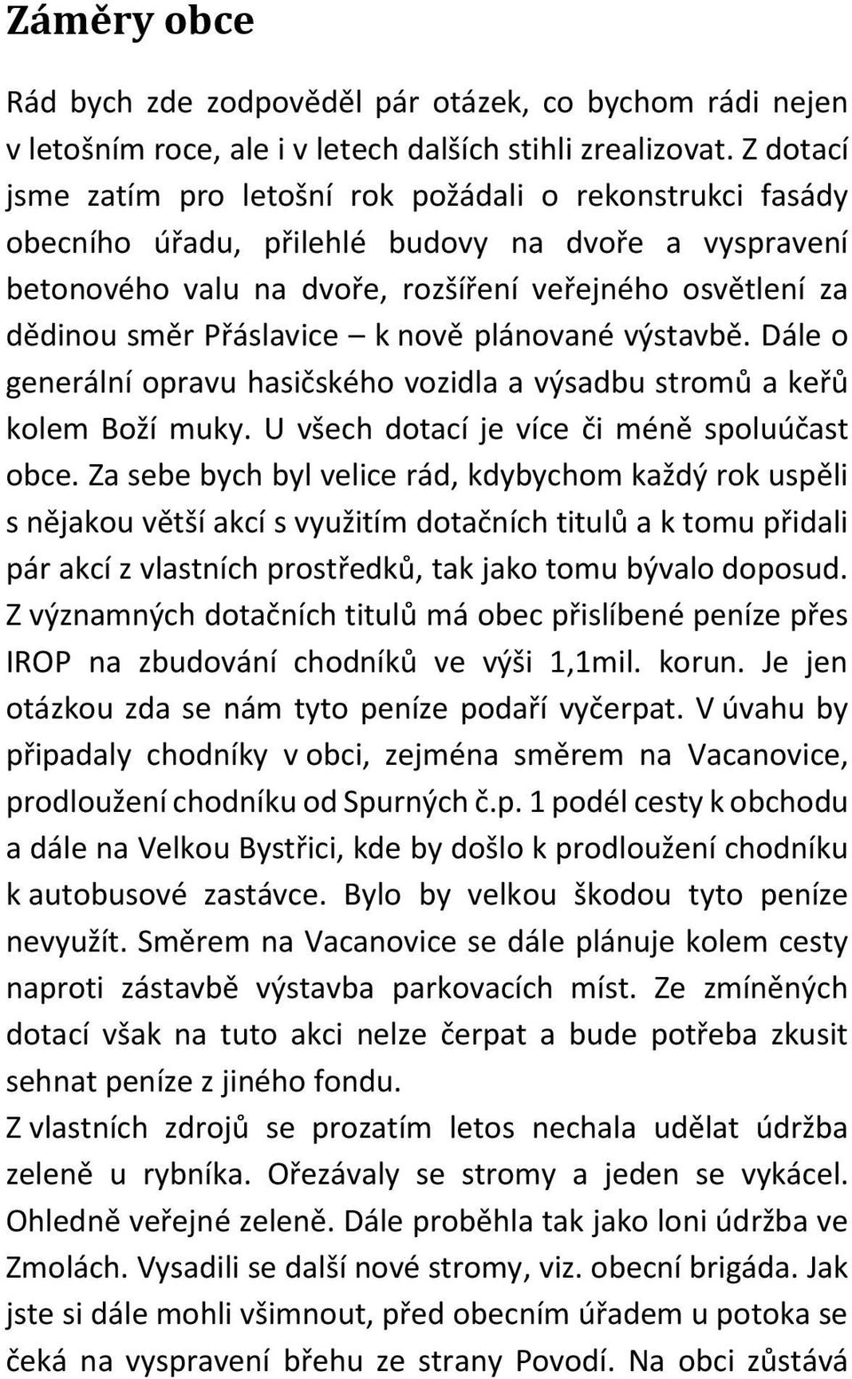 Přáslavice k nově plánované výstavbě. Dále o generální opravu hasičského vozidla a výsadbu stromů a keřů kolem Boží muky. U všech dotací je více či méně spoluúčast obce.