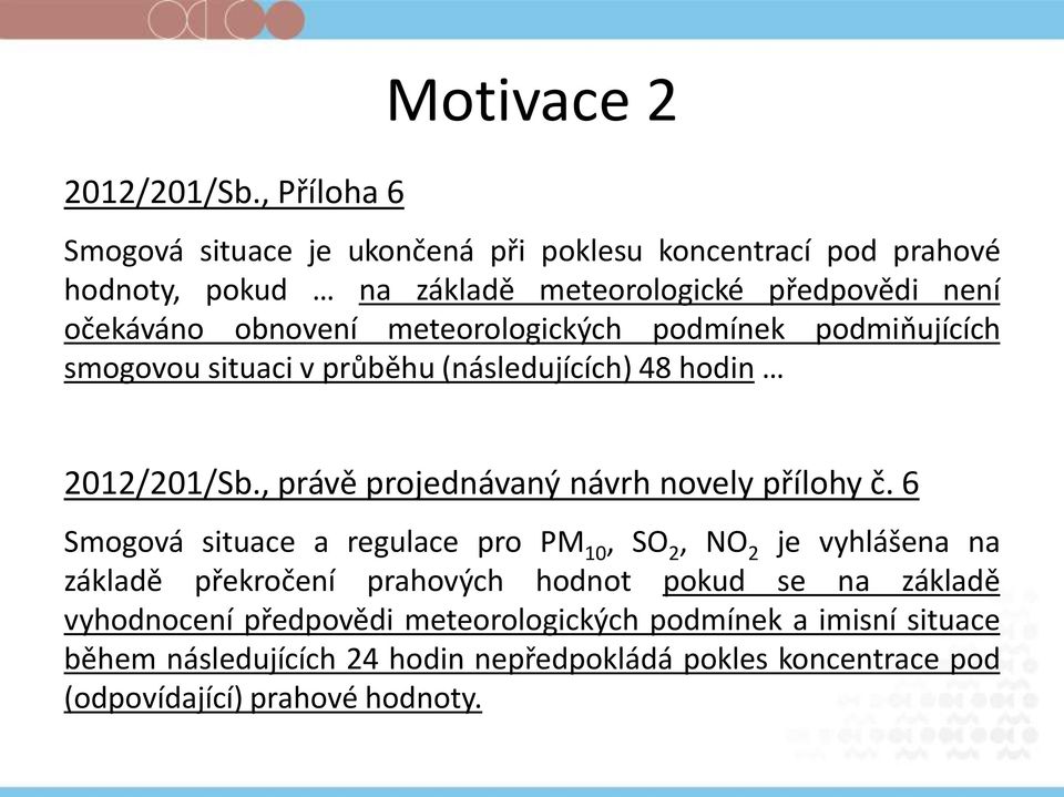 očekáváno obnovení meteorologických podmínek podmiňujících smogovou situaci v průběhu (následujících) 48 hodin , právě projednávaný návrh novely přílohy