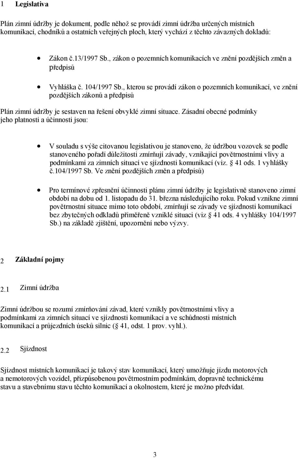 , kterou se provádí zákon o pozemních komunikací, ve znění pozdějších zákonů a předpisů Plán zimní údržby je sestaven na řešení obvyklé zimní situace.