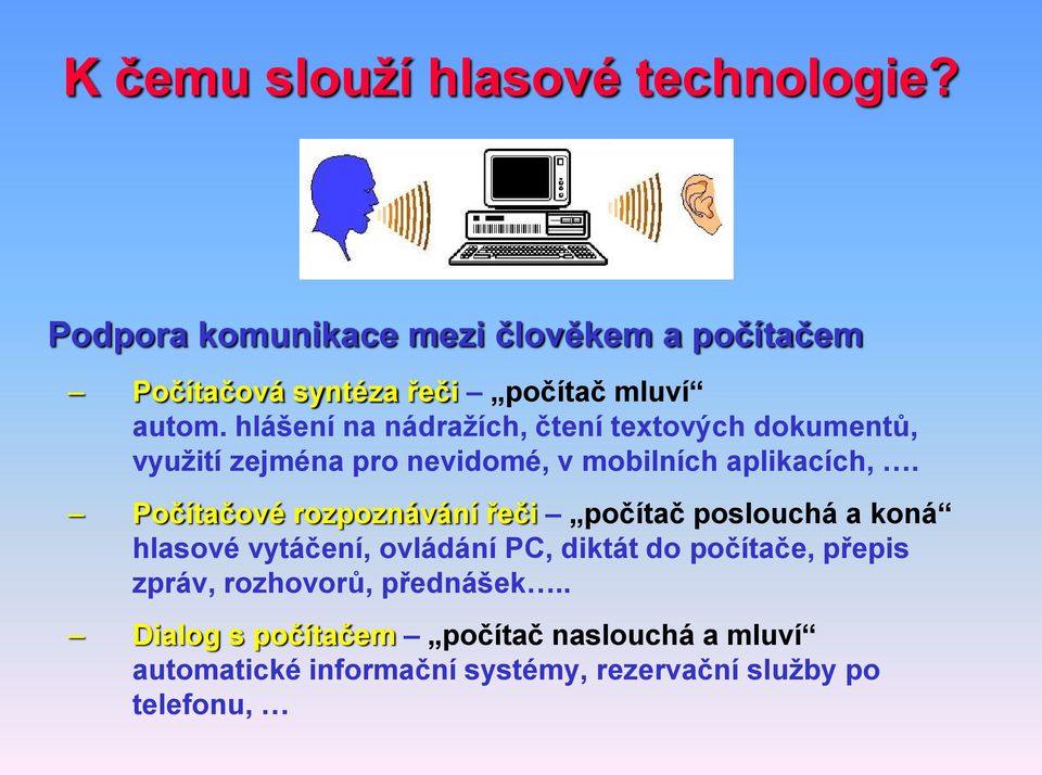 hlášení na nádražích, čtení textových dokumentů, využití zejména pro nevidomé, v mobilních aplikacích,.