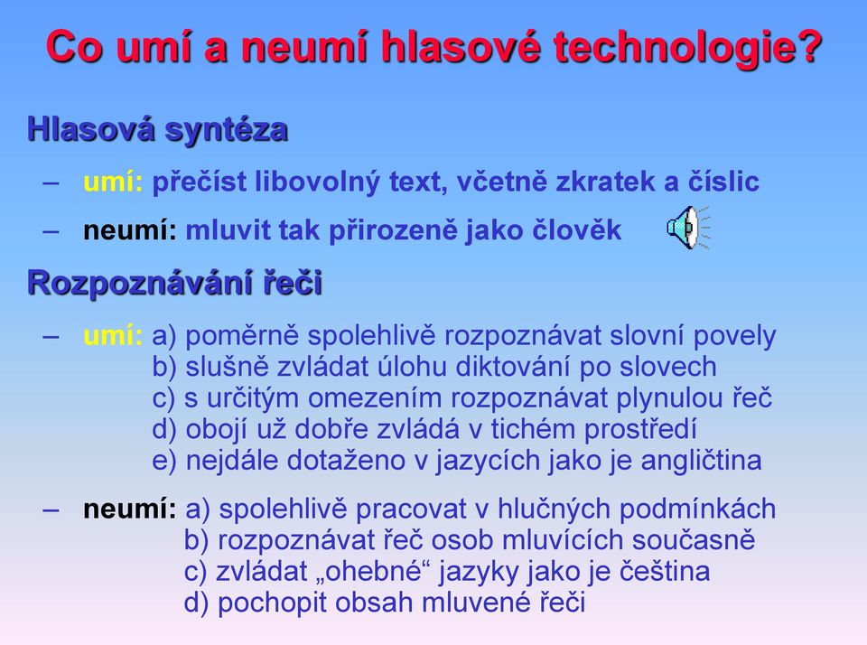 poměrně spolehlivě rozpoznávat slovní povely b) slušně zvládat úlohu diktování po slovech c) s určitým omezením rozpoznávat plynulou řeč d)