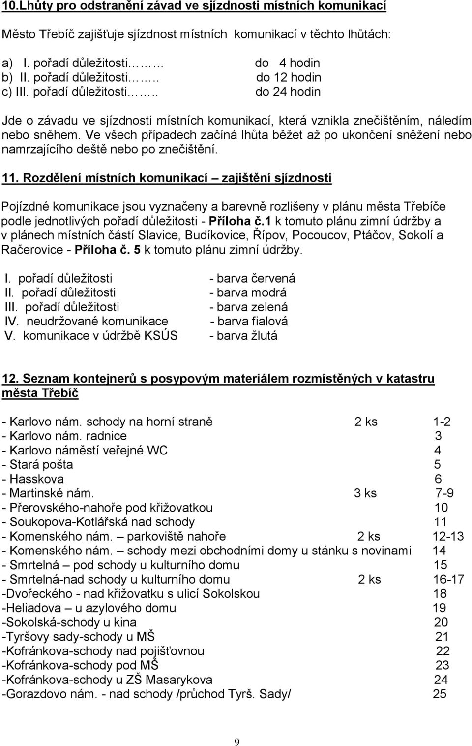 Ve všech případech začíná lhůta běžet až po ukončení sněžení nebo namrzajícího deště nebo po znečištění. 11.