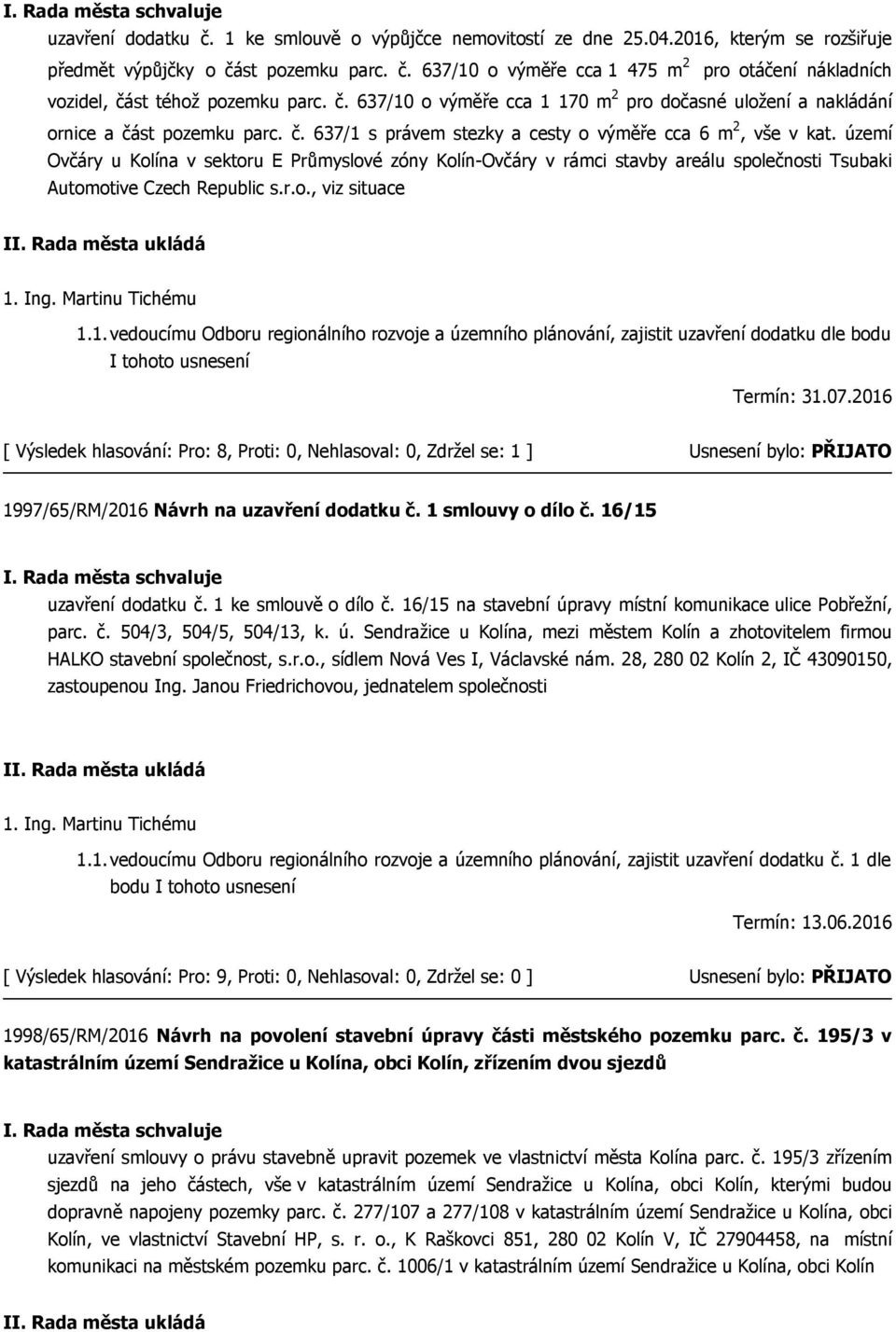 území Ovčáry u Kolína v sektoru E Průmyslové zóny Kolín-Ovčáry v rámci stavby areálu společnosti Tsubaki Automotive Czech Republic s.r.o., viz situace 1.