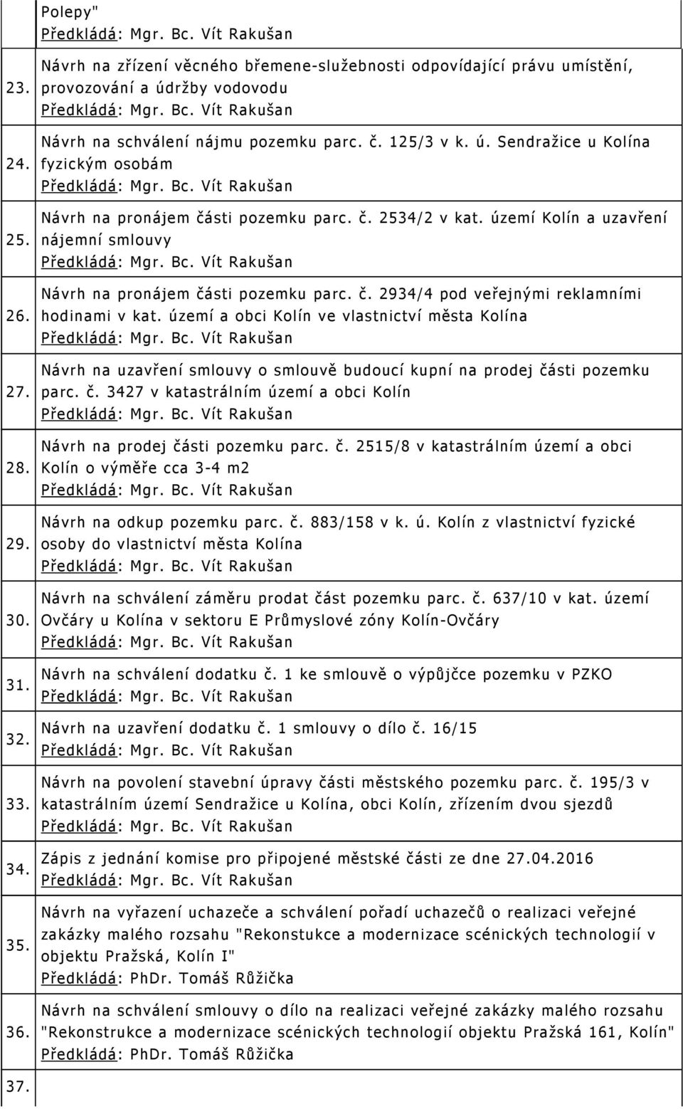 č. 2534/2 v kat. území Kolín a uzavření nájemní smlouvy Návrh na pronájem části pozemku parc. č. 2934/4 pod veřejnými reklamními hodinami v kat.