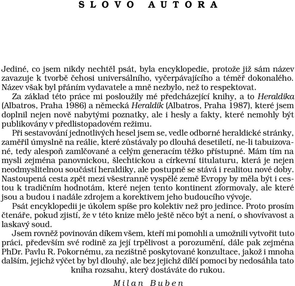 Za základ této práce mi posloužily mé předcházející knihy, a to Heraldika (Albatros, Praha 1986) a německá Heraldik (Albatros, Praha 1987), které jsem doplnil nejen nově nabytými poznatky, ale i