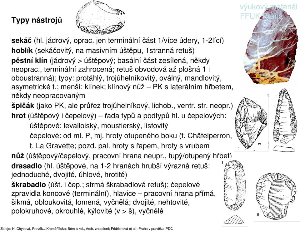 , terminální zahrocená; retuš obvodová až plošná 1 i oboustranná); typy: protáhlý, trojúhelníkovitý, oválný, mandlovitý, asymetrické t.