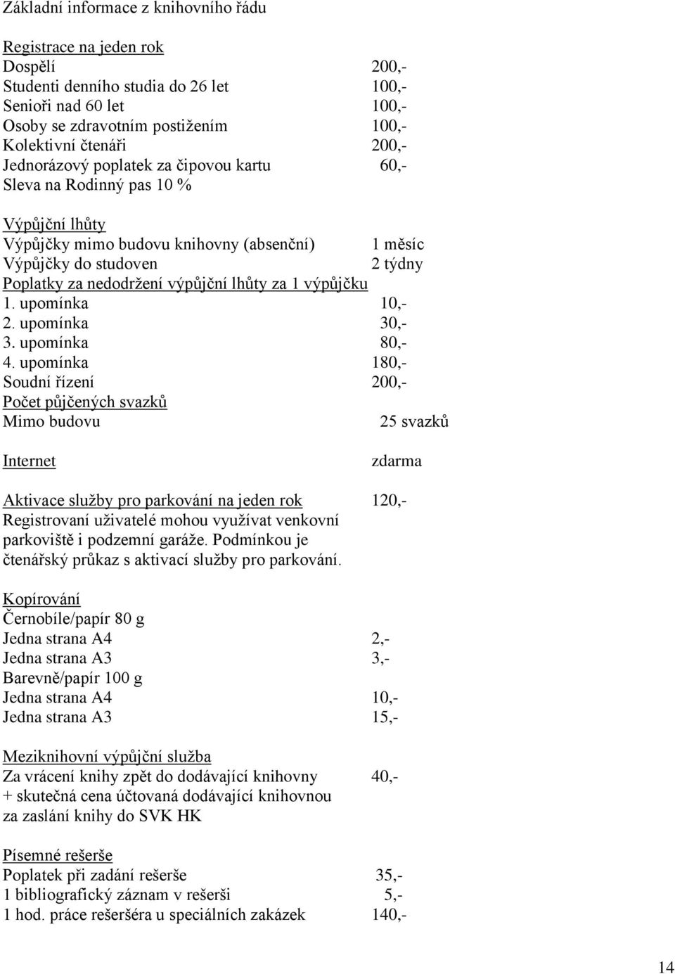 výpůjčku 1. upomínka 10,- 2. upomínka 30,- 3. upomínka 80,- 4.