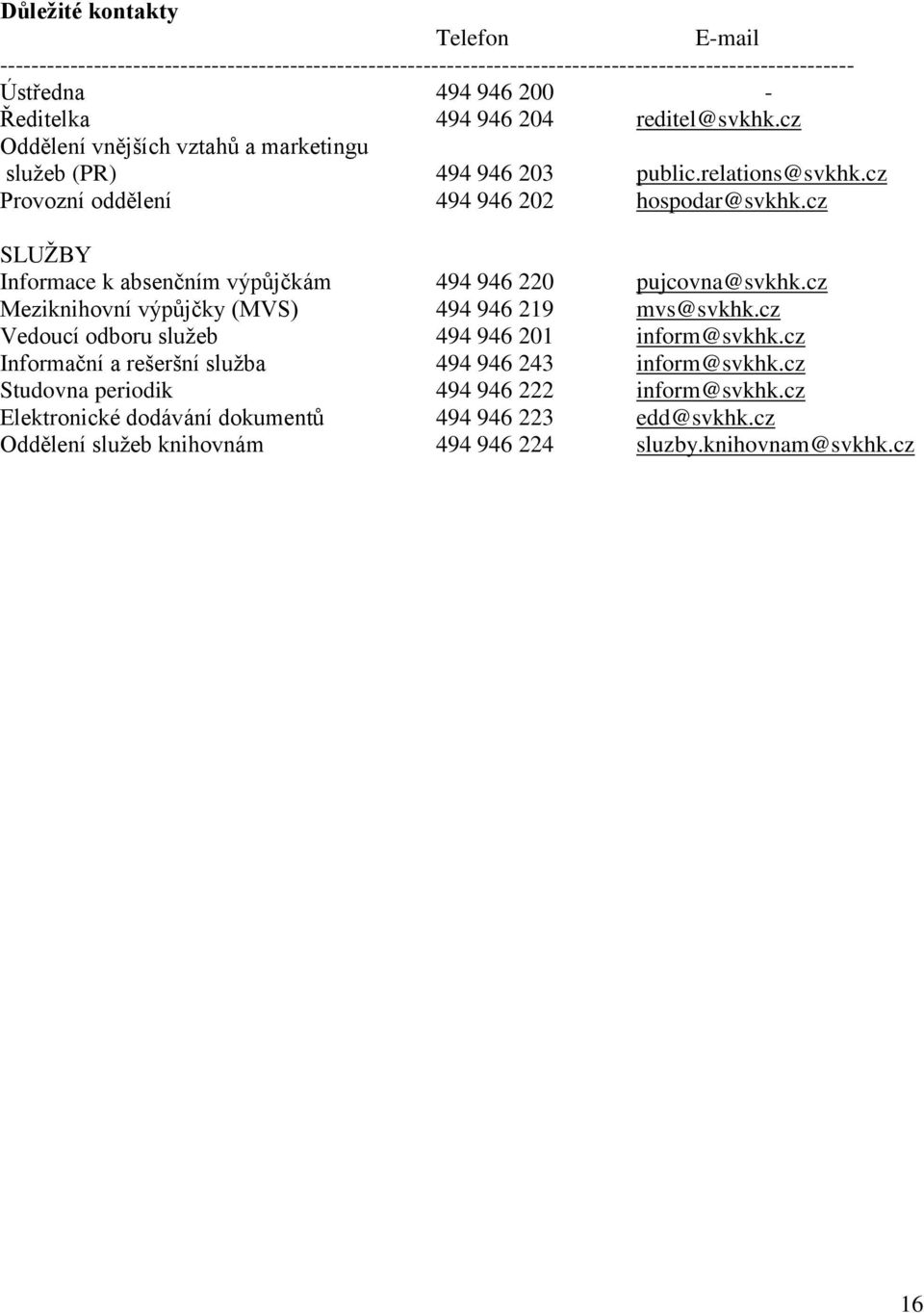 cz SLUŽBY Informace k absenčním výpůjčkám 494 946 220 pujcovna@svkhk.cz Meziknihovní výpůjčky (MVS) 494 946 219 mvs@svkhk.cz Vedoucí odboru služeb 494 946 201 inform@svkhk.