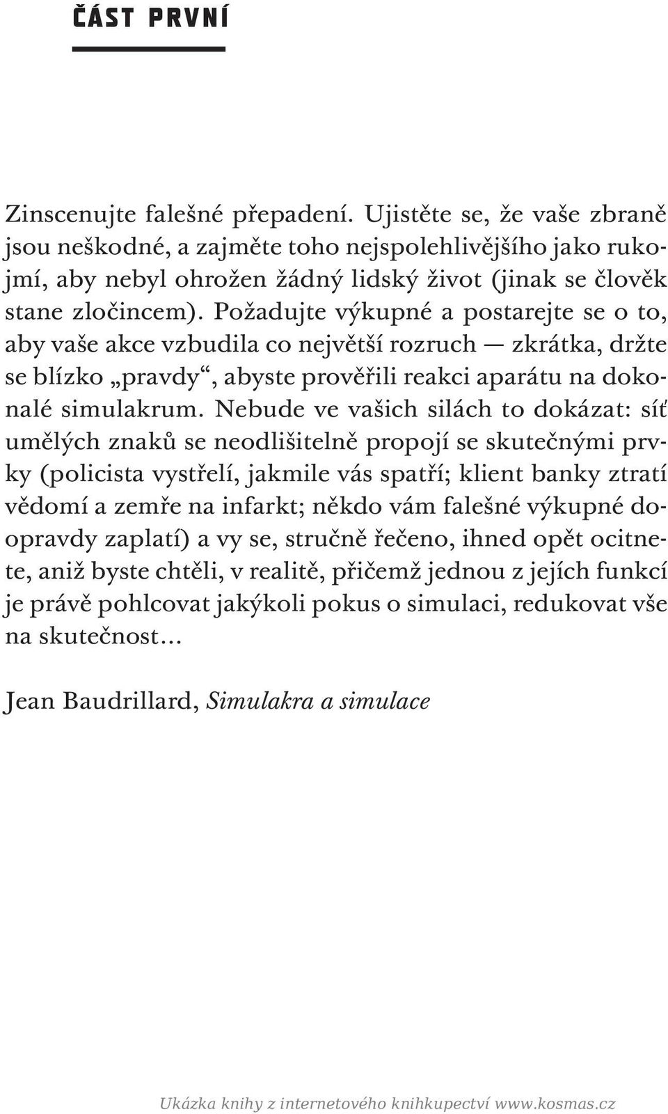 Požadujte výkupné a postarejte se o to, aby vaše akce vzbudila co největší rozruch zkrátka, držte se blízko pravdy, abyste prověřili reakci aparátu na dokonalé simulakrum.