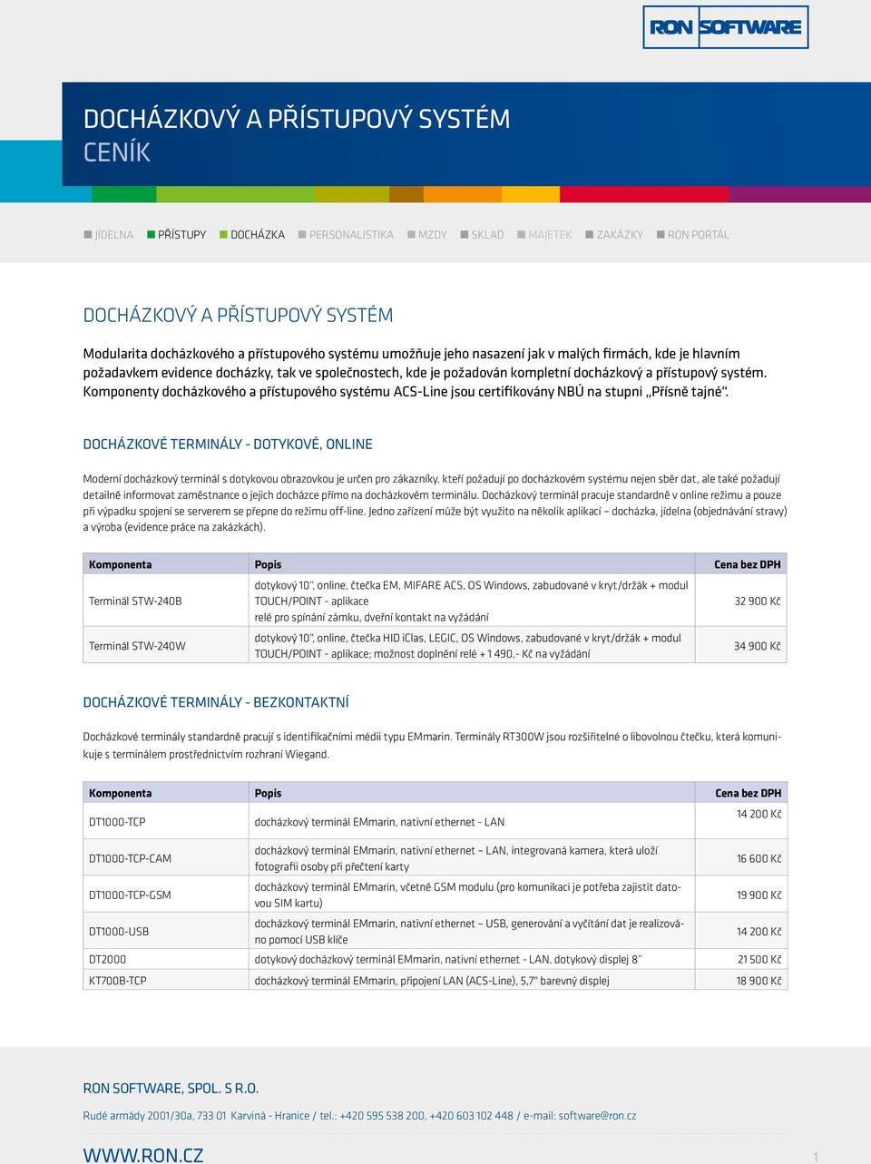 přístupový systém. Komponenty docházkového a přístupového systému ACS-Line jsou certifikovány NBÚ na stupni Přísně tajné.