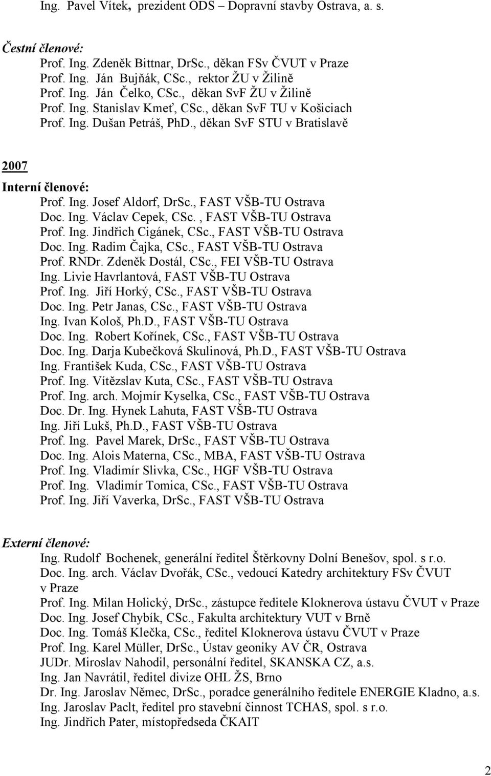 , MBA, FAST VŠB-TU Ostrava Prof. Ing. Jiří Vaverka, DrSc., FAST VŠB-TU Ostrava Externí členové: Ing. Rudolf Bochenek, generální ředitel Štěrkovny Dolní Benešov, spol. s r.o. Doc. Ing. arch.