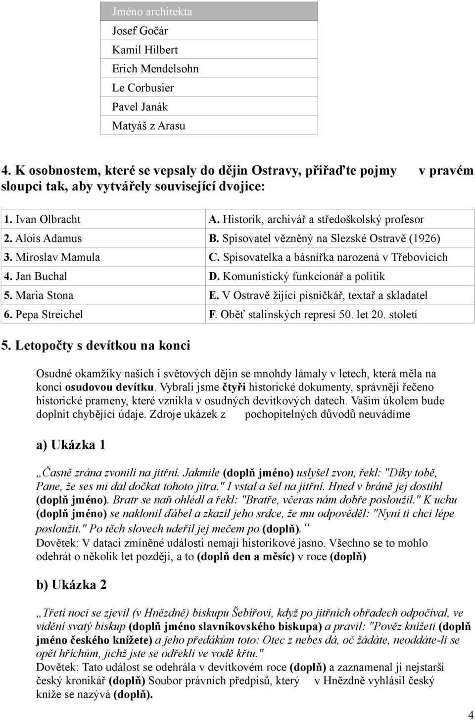 Alois Adamus B. Spisovatel vězněný na Slezské Ostravě (1926) 3. Miroslav Mamula C. Spisovatelka a básnířka narozená v Třebovicích 4. Jan Buchal D. Komunistický funkcionář a politik 5. Maria Stona E.