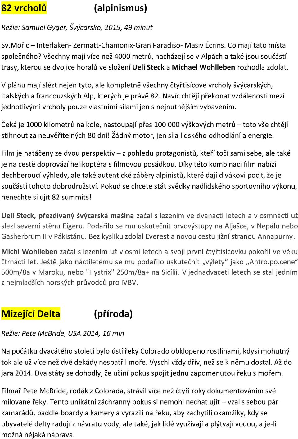 V plánu mají slézt nejen tyto, ale kompletně všechny čtyřtisícové vrcholy švýcarských, italských a francouzských Alp, kterých je právě 82.