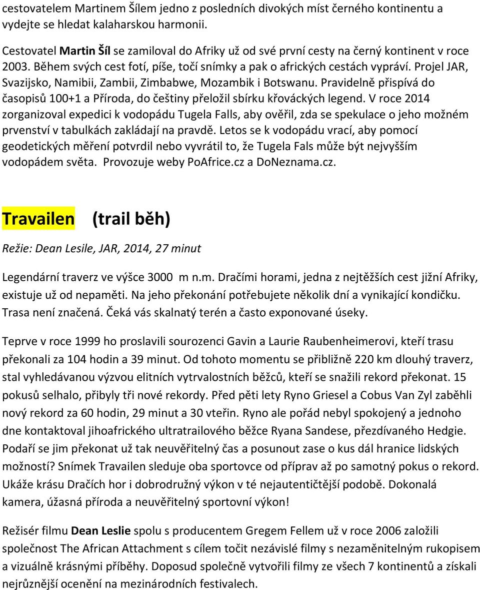 Projel JAR, Svazijsko, Namibii, Zambii, Zimbabwe, Mozambik i Botswanu. Pravidelně přispívá do časopisů 100+1 a Příroda, do češtiny přeložil sbírku křováckých legend.