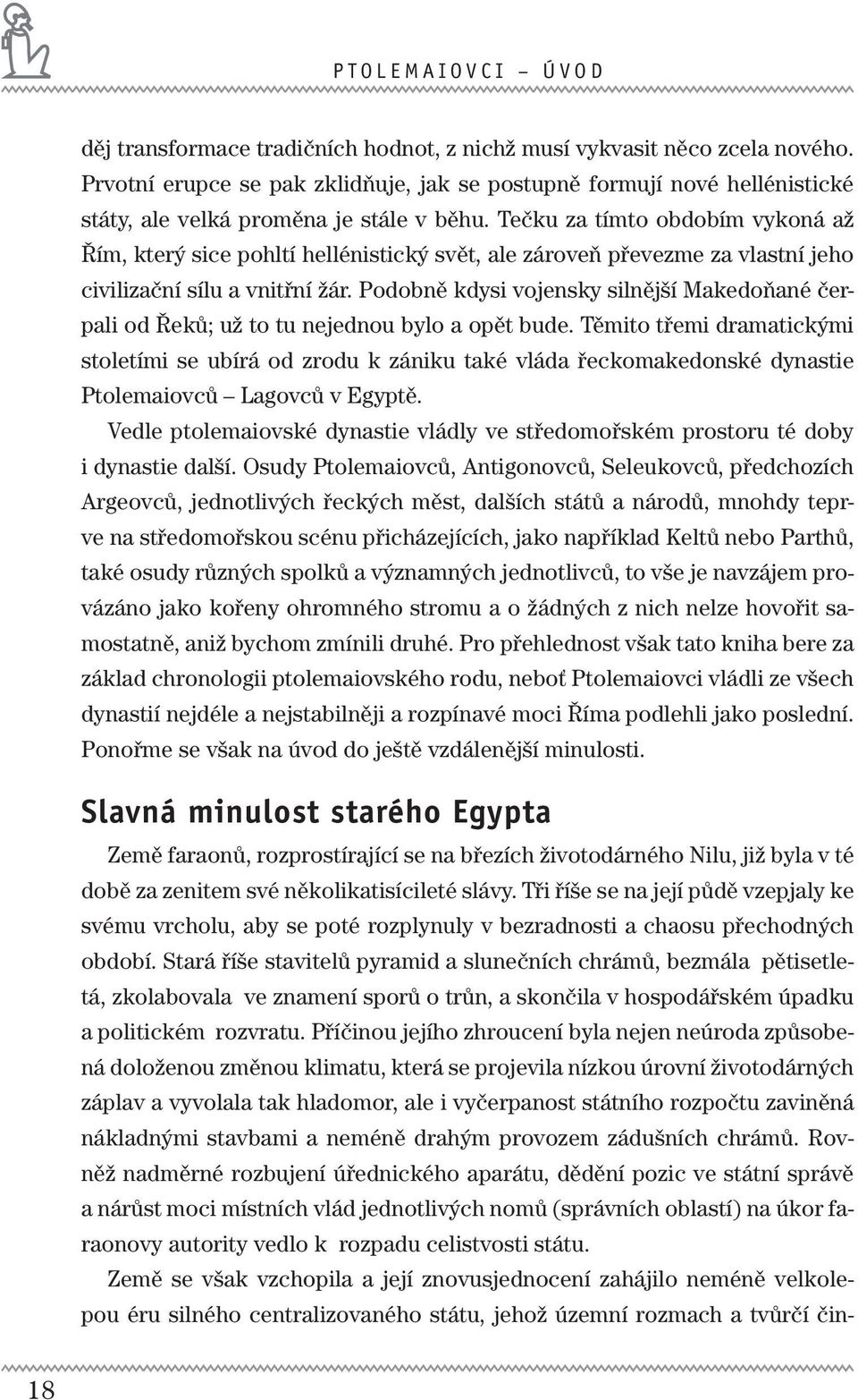 Tečku za tímto obdobím vykoná až Řím, který sice pohltí hellénistický svět, ale zároveň převezme za vlastní jeho civilizační sílu a vnitřní žár.