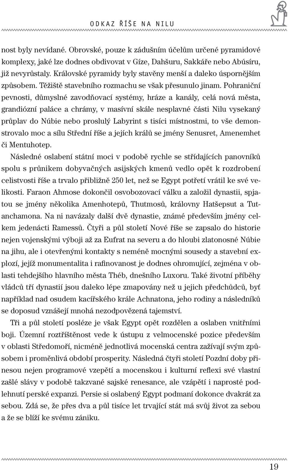 Pohraniční pevnosti, důmyslné zavodňovací systémy, hráze a kanály, celá nová města, grandiózní paláce a chrámy, v masívní skále nesplavné části Nilu vysekaný průplav do Núbie nebo proslulý Labyrint s