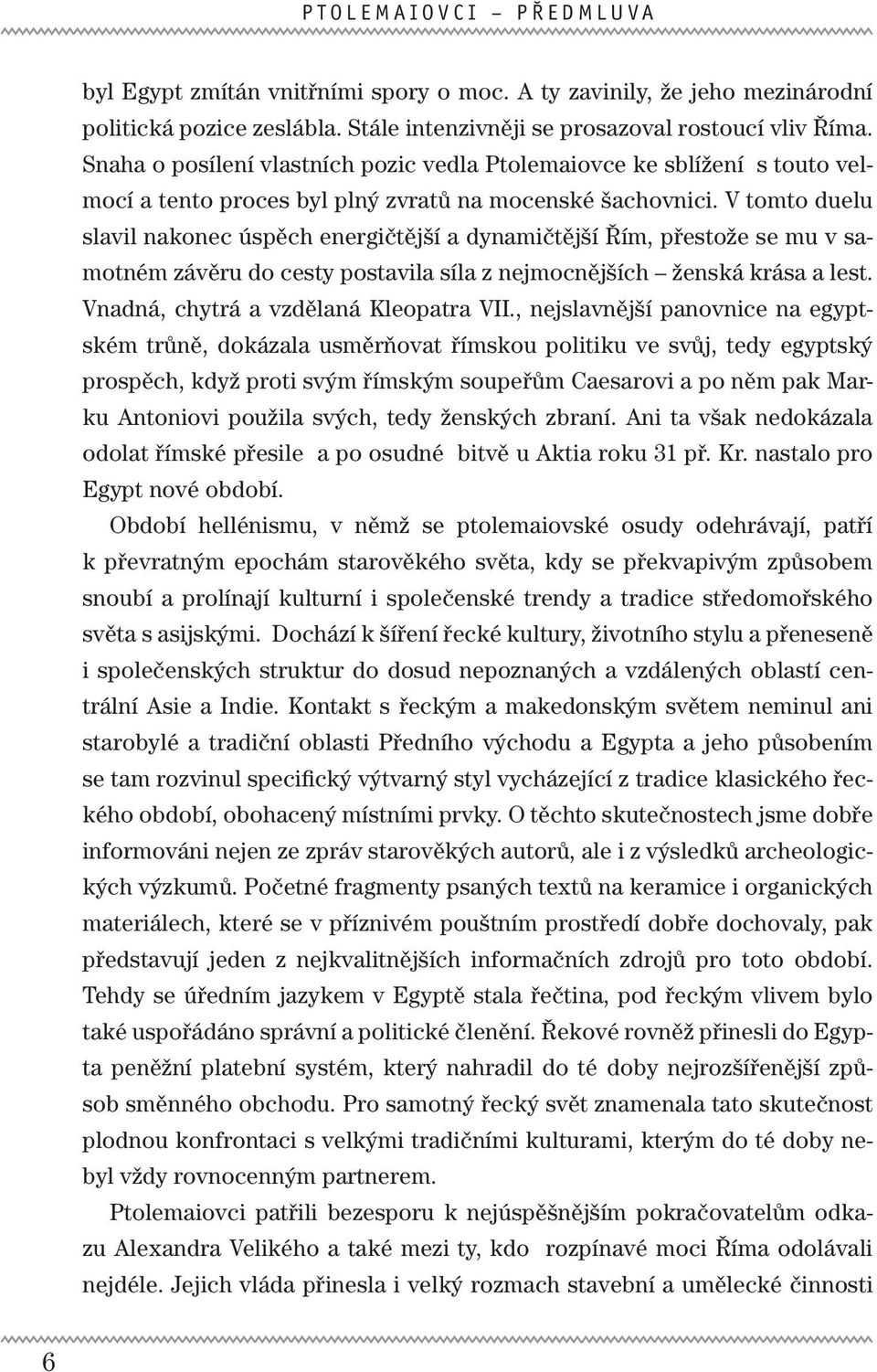 V tomto duelu slavil nakonec úspěch energičtější a dynamičtější Řím, přestože se mu v samotném závěru do cesty postavila síla z nejmocnějších ženská krása a lest.