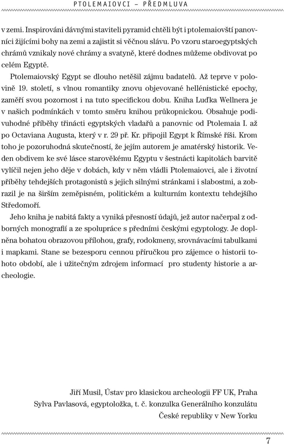 století, s vlnou romantiky znovu objevované hellénistické epochy, zaměří svou pozornost i na tuto specifickou dobu. Kniha Luďka Wellnera je v našich podmínkách v tomto směru knihou průkopnickou.