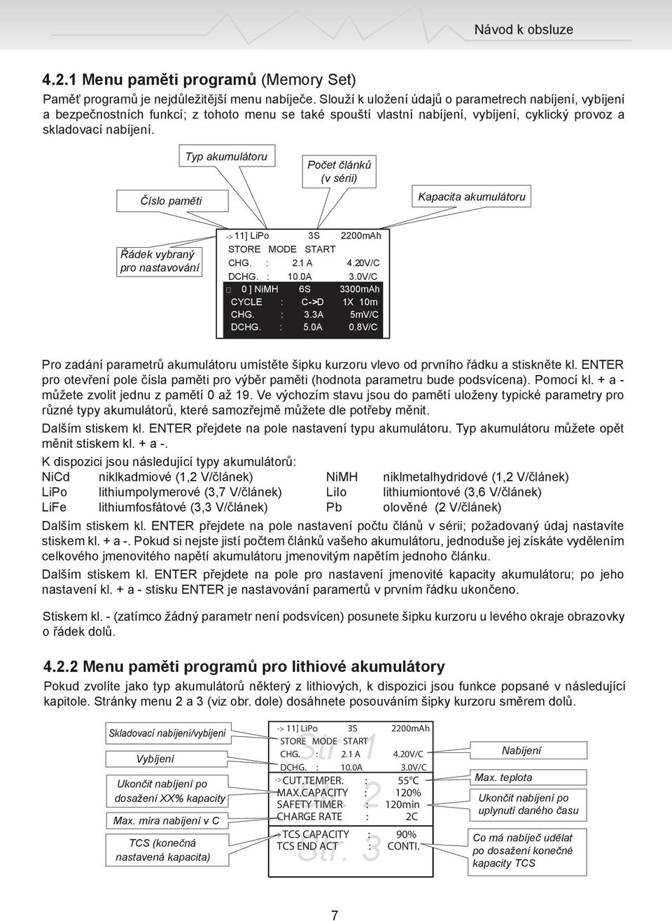 Číslo paměti Typ akumulátoru Počet článků (v sérii) Kapacita akumulátoru Řádek vybraný pro nastavování -> 11] LiPo 3S 2200mAh STORE MODE START CHG. : 2.1 A 4.20V/C DCHG. : 10.0A 3.