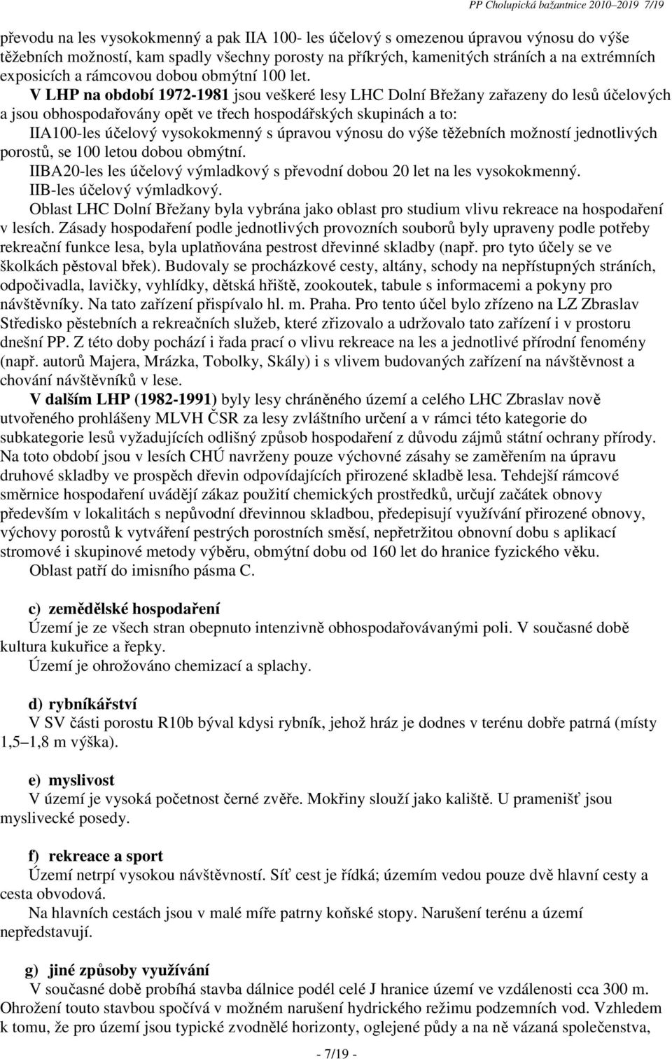 V LHP na období 1972-1981 jsou veškeré lesy LHC Dolní Břežany zařazeny do lesů účelových a jsou obhospodařovány opět ve třech hospodářských skupinách a to: IIA100-les účelový vysokokmenný s úpravou