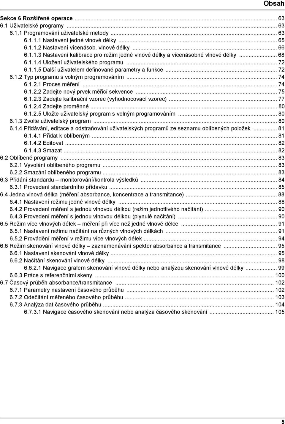 .. 74 6.1.2.1 Proces měření...74 6.1.2.2 Zadejte nový prvek měřicí sekvence... 75 6.1.2.3 Zadejte kalibrační vzorec (vyhodnocovací vzorec)... 77 6.1.2.4 Zadejte proměnné... 80 6.1.2.5 Uložte uživatelský program s volným programováním.