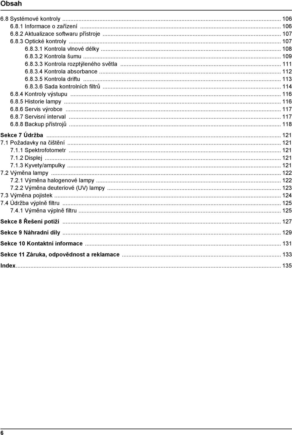 .. 116 6.8.6 Servis výrobce... 117 6.8.7 Servisní interval... 117 6.8.8 Backup přístrojů... 118 Sekce 7 Údržba... 121 7.1 Požadavky na čištění... 121 7.1.1 Spektrofotometr... 121 7.1.2 Displej... 121 7.1.3 Kyvety/ampulky.