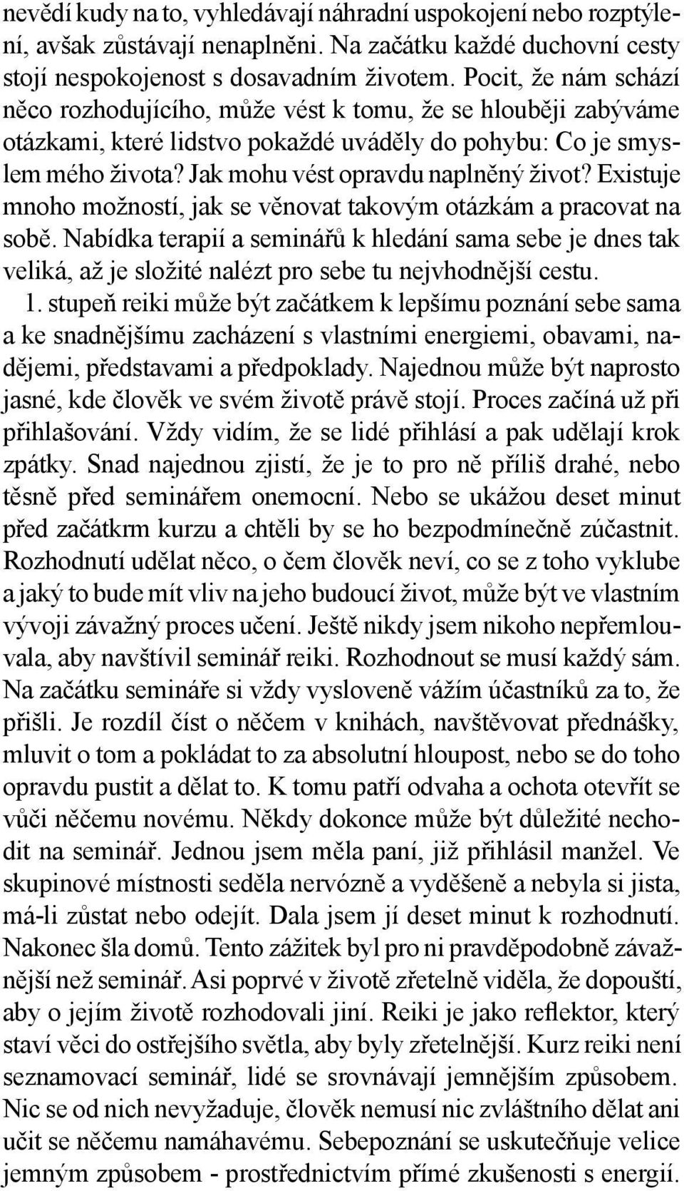 Existuje mnoho možností, jak se věnovat takovým otázkám a pracovat na sobě. Nabídka terapií a seminářů k hledání sama sebe je dnes tak veliká, až je složité nalézt pro sebe tu nejvhodnější cestu. 1.