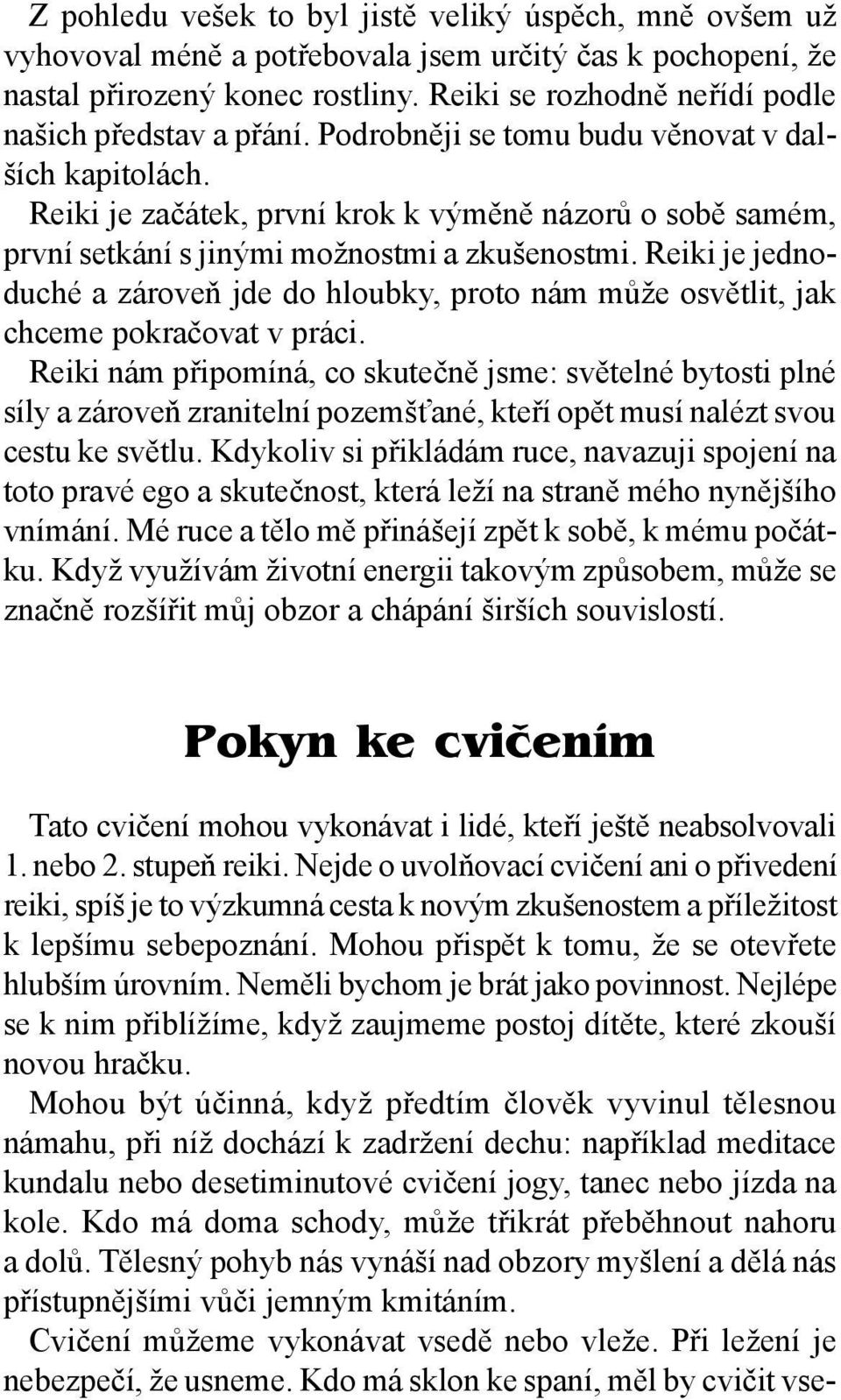 Reiki je začátek, první krok k výměně názorů o sobě samém, první setkání s jinými možnostmi a zkušenostmi.